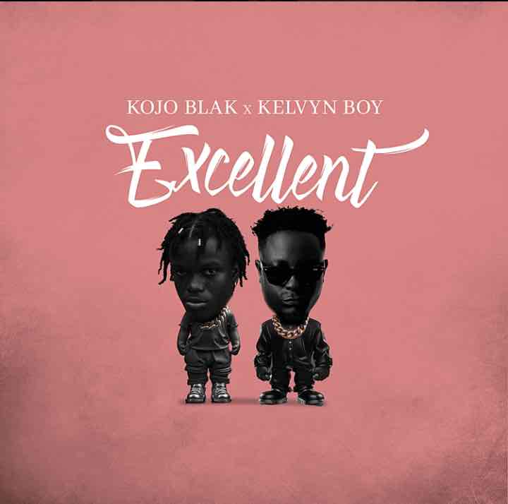 Kojo Blak - Excellent ft. Kelvyn Boy