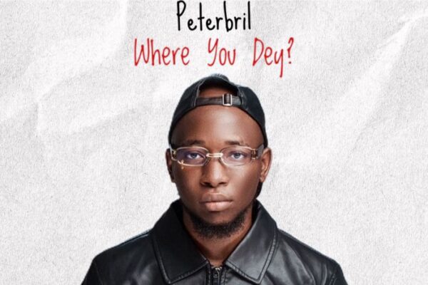 Peterbril – Where You Dey (Video) Download